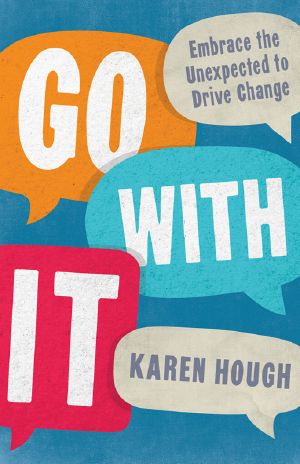 Go With It · Embrace the Unexpected to Drive Change