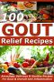 Gout Relief Recipes - 100 Amazingly Delicious & Healthy Recipes for Gout & Overall Anti Inflammation - (Gout Be Gone, Gout Cookbook, Gout Book