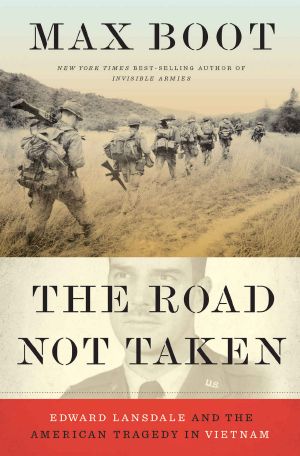 The Road Not Taken · Edward Lansdale and the American Tragedy in Vietnam