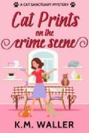 Cat Prints on the Crime Scene: A Cat Sanctuary Mystery (Cat Sanctuary Mystery Series Book 1)