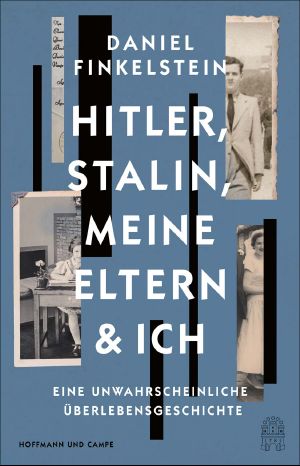 Hitler, Stalin, meine Eltern und ich · Eine unwahrscheinliche Überlebensgeschichte