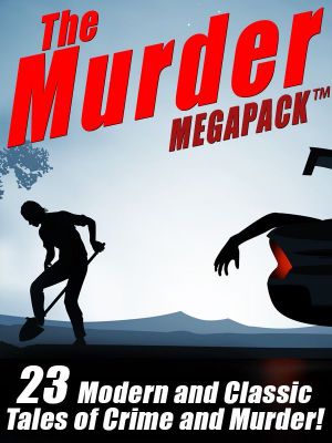 The Murder MEGAPACK ™ · 23 Classic and Modern Tales of Crime and Murder