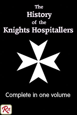 The History of the Knights Hospitallers of St John of Jerusalem, complete in 1 volume