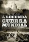 A Segunda Guerra Mundial · Os 2.174 Dias Que Mudaram O Mundo