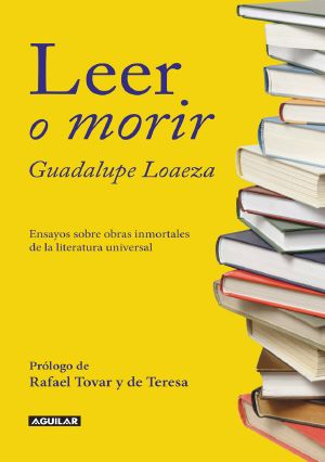 Leer O Morir. Ensayos Sobre Obras Inmortales De La Literatura Universal