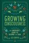 Growing Consciousness, The Gardener's Guide to Seeding the Soul