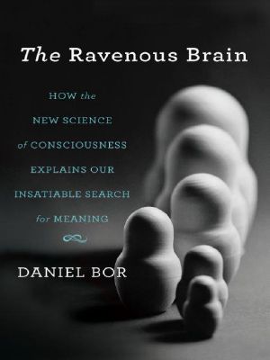 The Ravenous Brain · How the New Science of Consciousness Explains Our Insatiable Search for Meaning