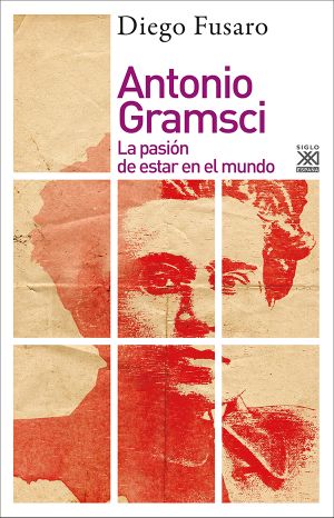 Antonio Gramsci. La pasión de estar en el mundo