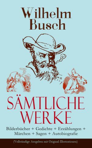 Sämtliche Werke · Bilderbücher + Gedichte + Erzählungen + Märchen + Sagen + Autobiografie (Vollständige Ausgaben mit Original-Illustrationen)