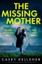 The Missing Mother: A completely gripping and unputdownable psychological thriller