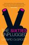 The Sixties Unplugged · A Kaleidoscopic History of a Disorderly Decade