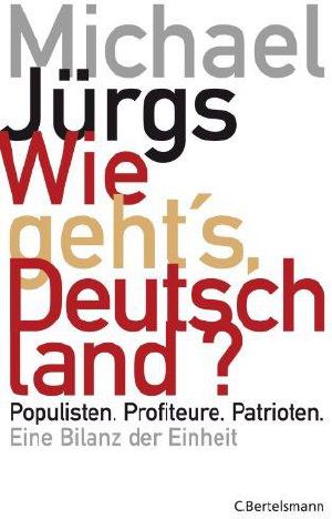 Wie gehts, Deutschland · Populisten. Profiteure. Patrioten. - Eine Bilanz der Einheit