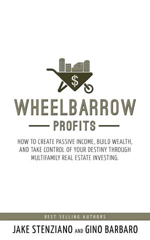 Wheelbarrow Profits · How To Create Passive Income, Build Wealth, And Take Control Of Your Destiny Through Multifamily Real Estate Investing