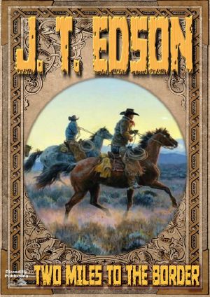 Two Miles to the Border (A J.T. Edson Western)