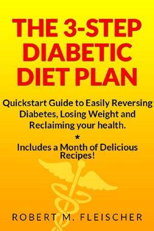 The 3-Step Diabetic Diet Plan · Quickstart Guide to Easily Reversing Diabetes, Losing Weight and Reclaiming Your Health (Now! Includes a Month of Delicious Recipes!)