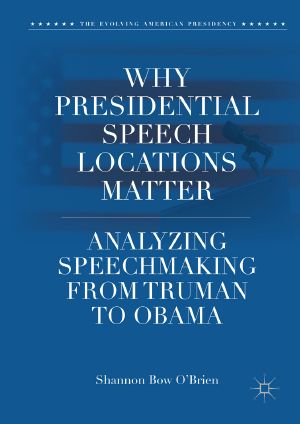 Why Presidential Speech Locations Matter, Analyzing Speechmaking from Truman to Obama