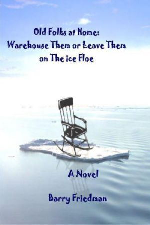 Barry Friedman - the Old Folks at Home · Warehouse Them or Leave Them on the Ice Floe