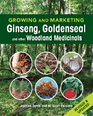 Growing and Marketing Ginseng, Goldenseal and Other Woodland Medicinals