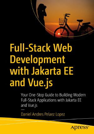 Full-Stack Web Development with Jakarta EE and Vue.js, Your One-Stop Guide to Building Modern Full-Stack Applications with Jakarta EE and Vue.js