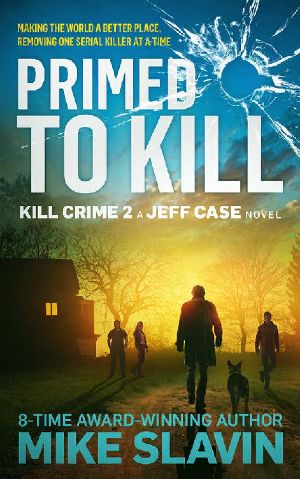 Primed to Kill, Kill Crime 2 A Jeff Case Novel: Making the World a Better Place, Removing One Serial Killer at a Time