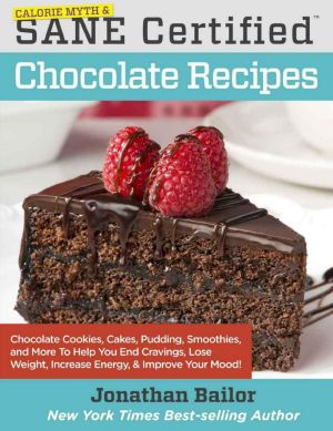 Calorie Myth & SANE Certified Chocolate Recipes · End Cravings, Lose Weight, Increase Energy, and Fix Digestion With Cookies, Cakes, Pudding, and More, by Discovering the New Science of SANE Eating