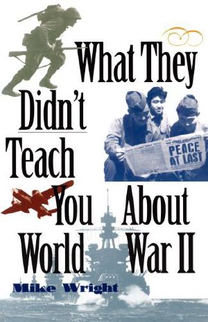 What They Didn't Teach You About World War II