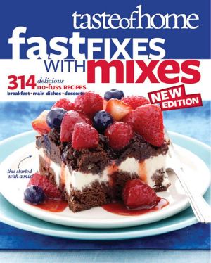 Taste of Home Fast Fixes With Mixes New Edition · 314 Delicious No-Fuss Recipes