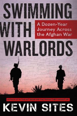 Swimming With Warlords · A Dozen-Year Journey Across the Afghan War