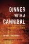 Dinner with a Cannibal · The Complete History of Mankind's Oldest Taboo