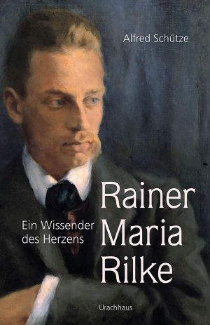 Rainer Maria Rilke · Ein Wissender des Herzens