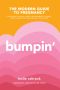 Bumpin', The Modern Guide to Pregnancy: Navigating the Wild, Weird, and Wonderful Journey From Conception Through Birth and Beyond