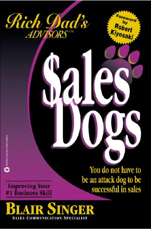 Rich Dad Advisor's Series® · Sales Dogs · You Do Not Have to Be an Attack Dog to Be Successful in Sales