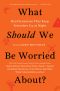 What Should We Be Worried About? · Real Scenarios That Keep Scientists Up at Night