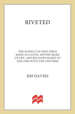 Riveted · the Science of Why Jokes Make Us Laugh, Movies Make Us Cry, and Religion Makes Us Feel One With the Universe