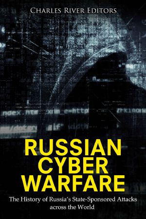 Russian Cyber Warfare: The History of Russia’s State-Sponsored Attacks across the World