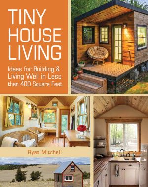 Tiny House Living · Ideas for Building and Living Well in Less Than 400 Square Feet