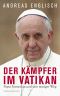 Der Kämpfer im Vatikan · Papst Franziskus und sein mutiger Weg