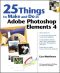 25 Things to Make and Do in Adobe Photoshop Elements 4