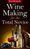 Wine Making for the Total Novice