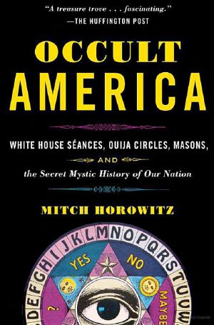 Occult America · White House Seances, Ouija Circles, Masons, and the Secret Mystic History of Our Nation