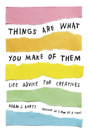 Things Are What You Make of Them · Life Advice for Creatives