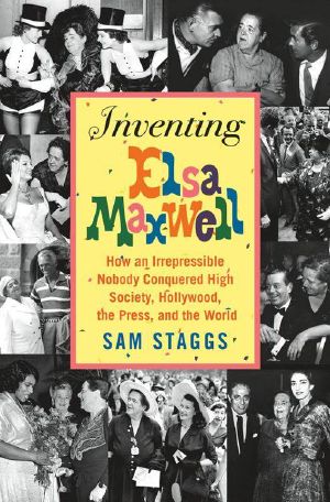 Inventing Elsa Maxwell · How an Irrepressible Nobody Conquered High Society, Hollywood, the Press, and the World