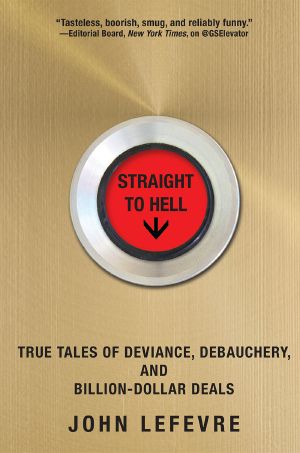 Straight to Hell · True Tales of Deviance, Debauchery, and Billion-Dollar Deals (9780802192080)