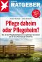 Pflege daheim oder Pflegeheim