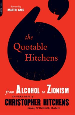 The Quotable Hitchens · From Alcohol to Zionism--The Very Best of Christopher Hitchens