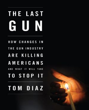 The Last Gun · How Changes in the Gun Industry Are Killing & It, What It Will Take to Stop Americans