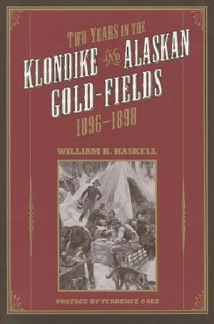 Two Years in the Klondike and Alaskan Gold Fields 1896-1898 · A Thrilling Narrative of Life in the Gold Mines and Camps