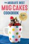 The Absolute Best Mug Cake Cookbook · 100 Family-Friendly Microwave Cakes in Under 5 Minutes