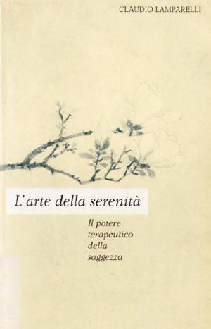 L'Arte Della Serenità. Il Potere Terapeutico Della Saggezza.