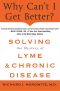 Why Can't I Get Better? · Solving the Mystery of Lyme and Chronic Disease